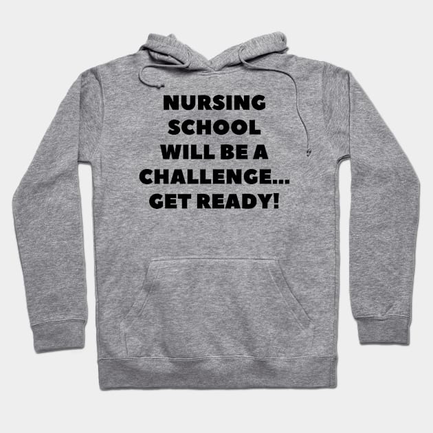 Nursing school will be a challenge Get ready! Hoodie by Word and Saying